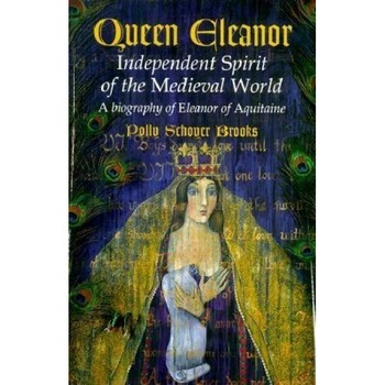 Queen Eleanor: Independent Spirit of the Medieval World: A Biography of Eleanor of Aquitaine, Polly Schoyer Brooks Queen Eleanor: Independent Spirit of the Medieval World: A Biography of Eleanor of Aquitaine, Polly Schoyer Brooks