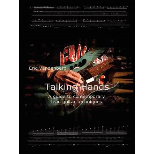 Talking Hands - A Guide to Contemporary Lead Guitar Techniques, Eric Vandenberg (Author)