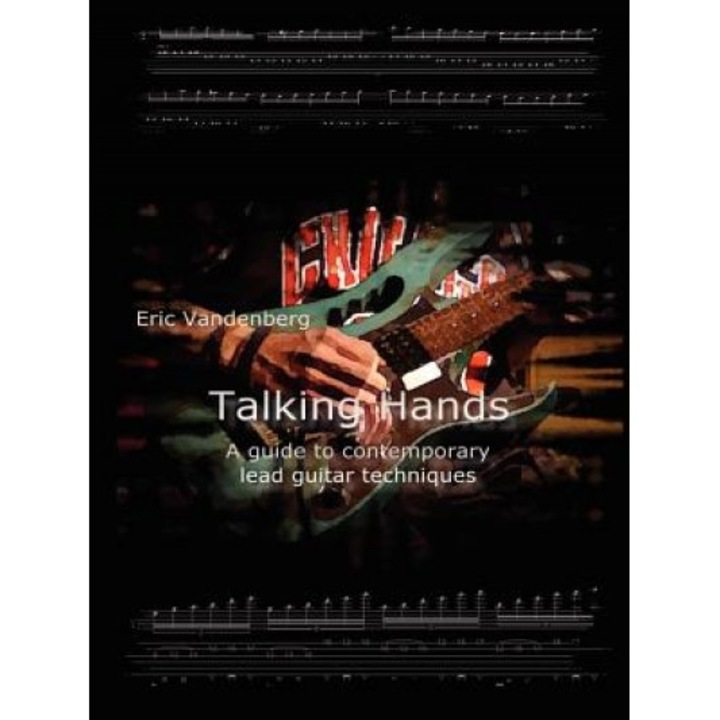 Talking Hands - A Guide to Contemporary Lead Guitar Techniques, Eric Vandenberg (Author)