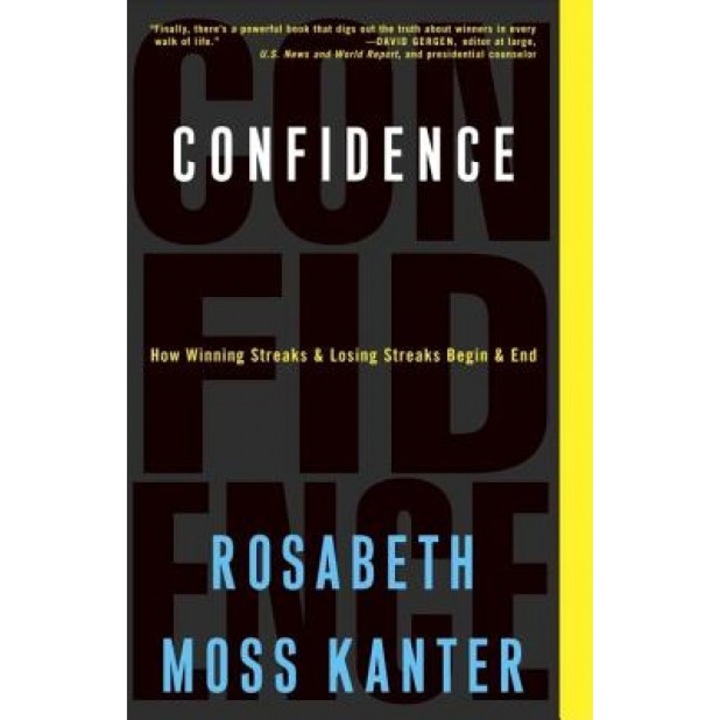 Confidence: How Winning Streaks and Losing Streaks Begin and End - Rosabeth Moss Kanter