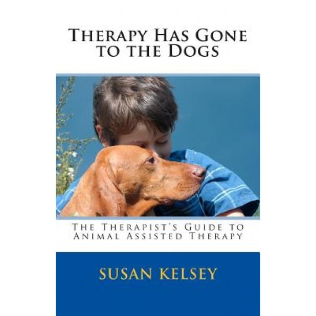 Therapy Has Gone to the Dogs: The Therapist's Guide to Animal Assisted Therapy - Susan Kelsey Mft (Author)