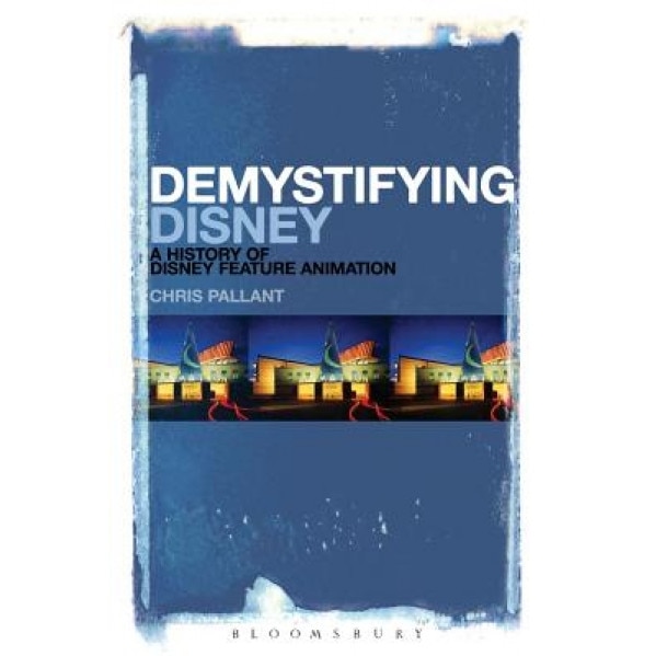 Demystifying Disney: A History of Disney Feature Animation, Chris Pallant (Author)
