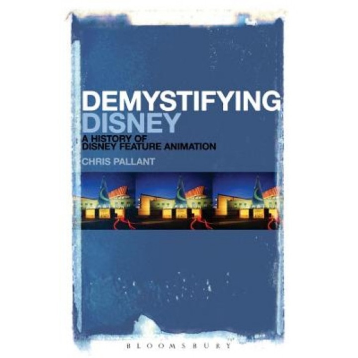 Demystifying Disney: A History of Disney Feature Animation, Chris Pallant (Author)