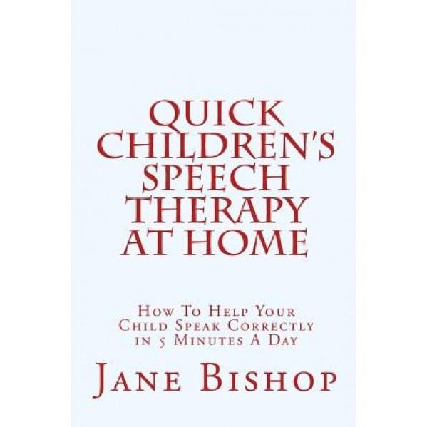 Quick Children's Speech Therapy at Home: How to Help Your Child Speak Correctly in 5 Minutes a Day, Jane Bishop (Author)