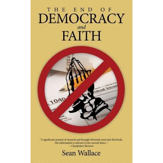 The End of Democracy and Faith, Sean Wallace (Author)