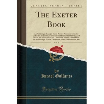 The Exeter Book, Vol. 1: An Anthology of Anglo-Saxon Poetry; Presented to Exeter Cathedral by Leofric, First Bishop of Exeter (1050 1071), and, Israel Gollancz (Author) The Exeter Book, Vol. 1: An Anthology of Anglo-Saxon Poetry; Presented to Exeter Cathedral by Leofric, First Bishop of Exeter (1050 1071), and, Israel Gollancz (Author)