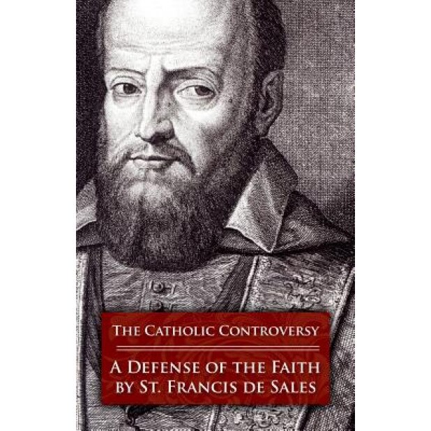 The Catholic Controversy: St. Francis de Sales' Defense of the Faith, Francis de Sales (Author)