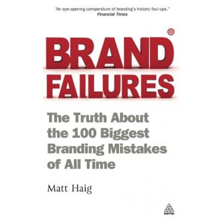 Brand Failures: The Truth about the 100 Biggest Branding Mistakes of All Time - Matt Haig (Author)