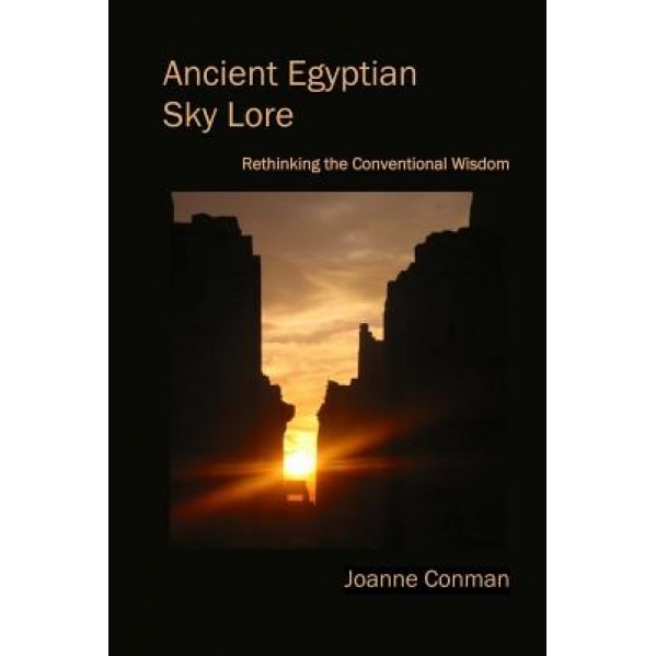 Ancient Egyptian Sky Lore: Rethinking the Conventional Wisdom, Joanne Conman (Author)