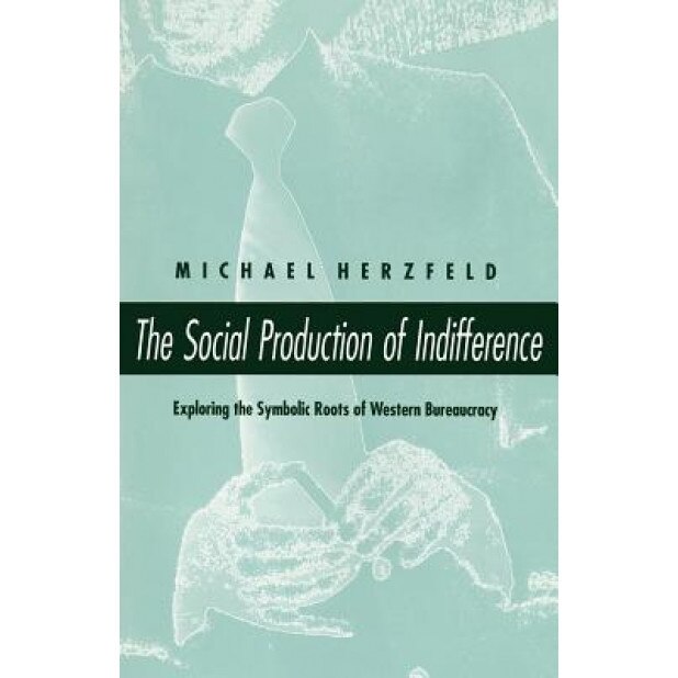 The Social Production of Indifference - Michael Herzfeld (Author)