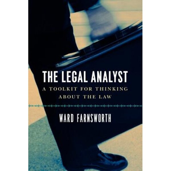 The Legal Analyst: A Toolkit for Thinking about the Law, Ward Farnsworth