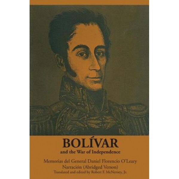 Bolivar and the War of Independence: Memorias del General Daniel Florencio O'Leary, Narracion, Daniel F. O'Leary (Author)