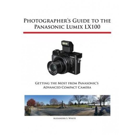 Photographer's Guide to the Panasonic Lumix Lx100, Alexander S. White (Author)