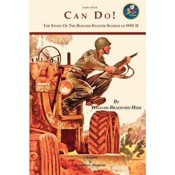 Seabee Book, Can Do: The Story of the Seabees During WW II Covering All Theaters of the War., William Bradford Huie (Author)