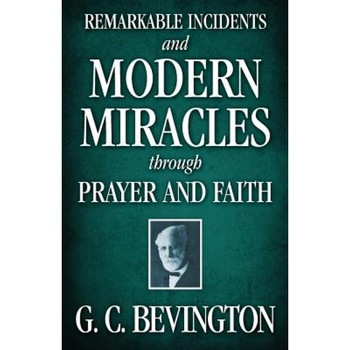 Remarkable Incidents and Modern Miracles Through Prayer and Faith, G. C. Bevington (Author) Remarkable Incidents and Modern Miracles Through Prayer and Faith, G. C. Bevington (Author)
