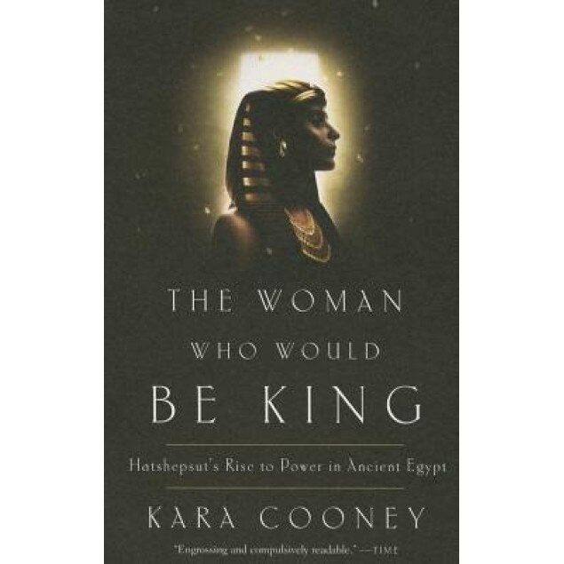 The Woman Who Would Be King: Hatshepsut's Rise to Power in Ancient Egypt, Kara Cooney (Author)