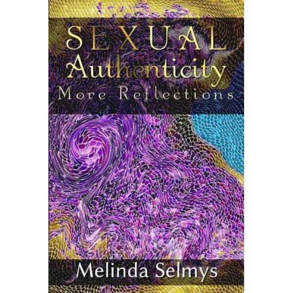 Sexual Authenticity: More Reflections, Melinda Selmys (Author)