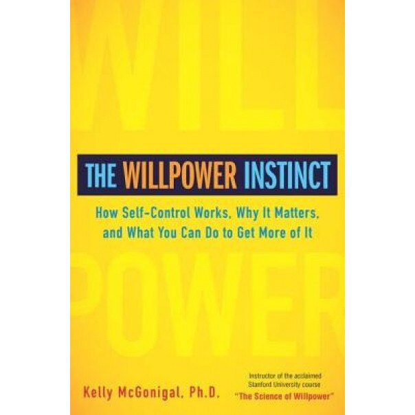 The Willpower Instinct: How Self-Control Works, Why It Matters, and What You Can Do to Get More of It, Kelly McGonigal (Author)