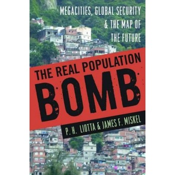 The Real Population Bomb: Megacities, Global Security & the Map of the Future, P. H. Liotta (Author) The Real Population Bomb: Megacities, Global Security & the Map of the Future, P. H. Liotta (Author)