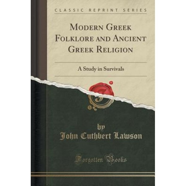 Modern Greek Folklore and Ancient Greek Religion: A Study in Survivals (Classic Reprint), John Cuthbert Lawson (Author)