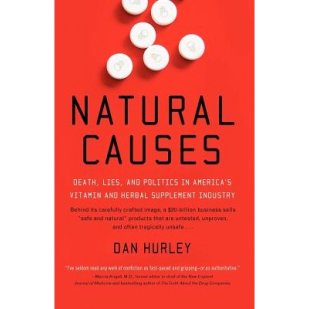Natural Causes: Death, Lies and Politics in America's Vitamin and Herbal Supplement Industry, Dan Hurley (Author)
