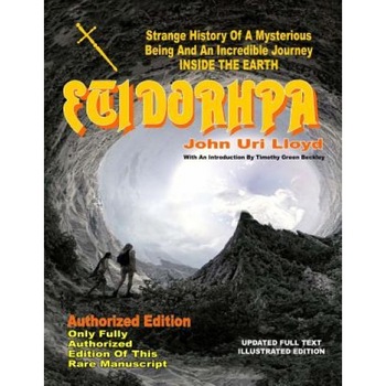 Etidorhpa: Strange History of a Mysterious Being and an Incredible Journey Inside the Earth - John Uri 1849-1936 Lloyd (Author) Etidorhpa: Strange History of a Mysterious Being and an Incredible Journey Inside the Earth - John Uri 1849-1936 Lloyd (Author)