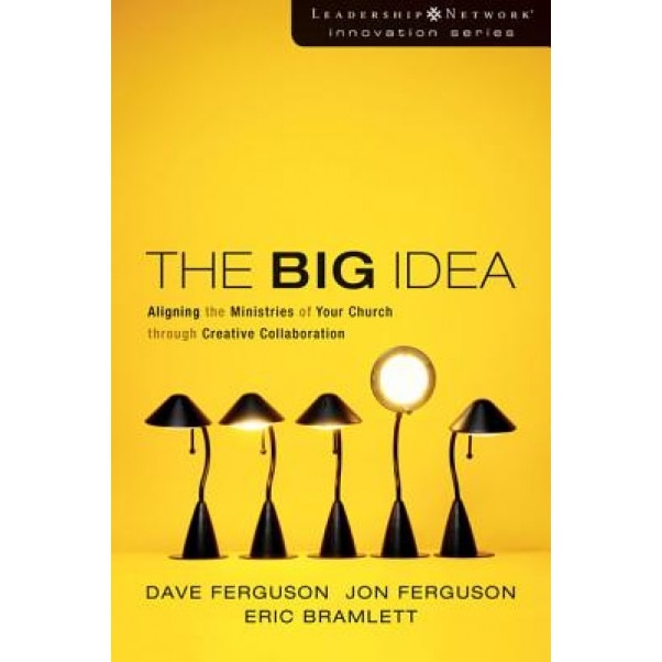 The Big Idea: Focus the Message--Multiply the Impact, Dave Ferguson, Jon Ferguson, Eric Bramlett
