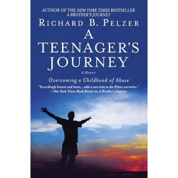A Teenager's Journey: Overcoming a Childhood of Abuse, Richard B. Pelzer