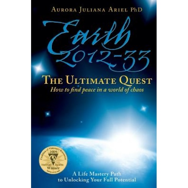 Earth 2012-33: The Ultimate Quest: How to Find Peace in a World of Chaos, Aurora Juliana Ariel Phd (Author)