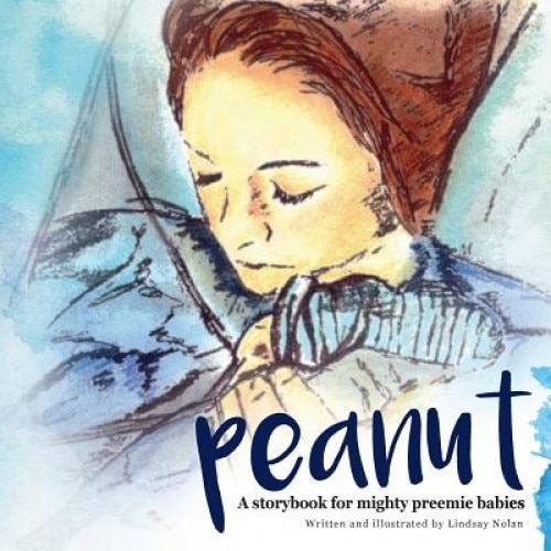 Peanut: A Storybook for Mighty Preemie Babies, Lindsay Nolan (Author)