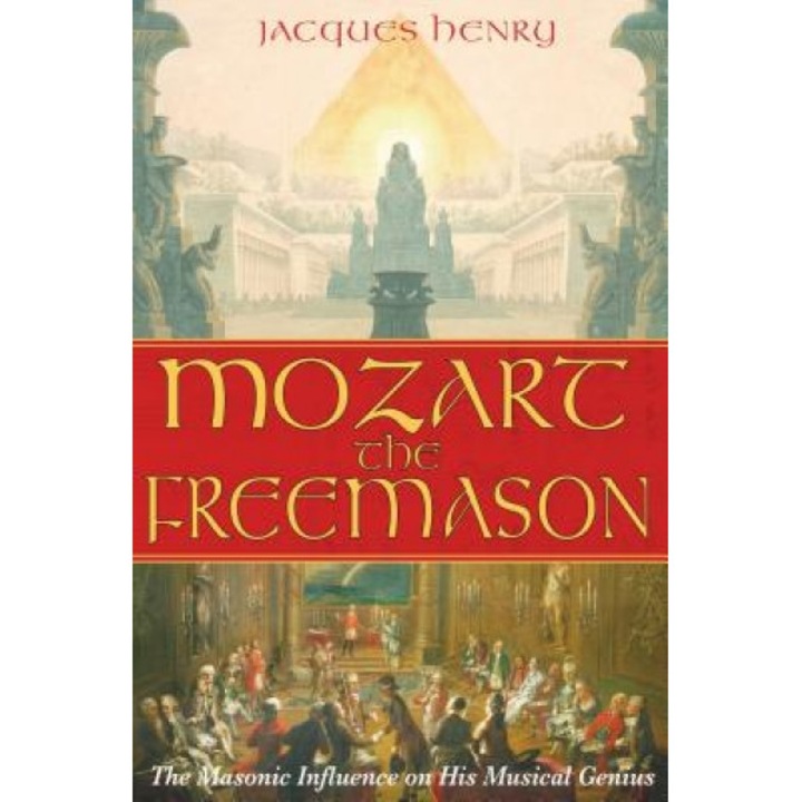 Mozart the Freemason: The Masonic Influence on His Musical Genius, Jacques Henry (Author)