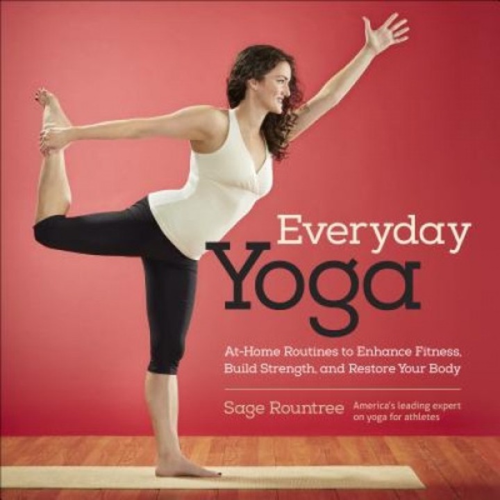 Everyday Yoga: At-Home Routines to Enhance Fitness, Build Strength, and Restore Your Body, Sage Rountree (Author)