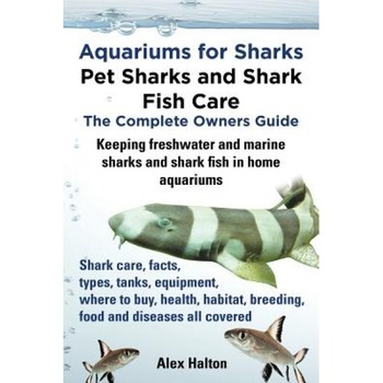 Aquariums for Sharks. Keeping Aquarium Sharks and Shark Fish. Shark Care, Tanks, Species, Health, Food, Equipment, Breeding, Freshwater and Marine All, Alex Halton (Author) Aquariums for Sharks. Keeping Aquarium Sharks and Shark Fish. Shark Care, Tanks, Species, Health, Food, Equipment, Breeding, Freshwater and Marine All, Alex Halton (Author)