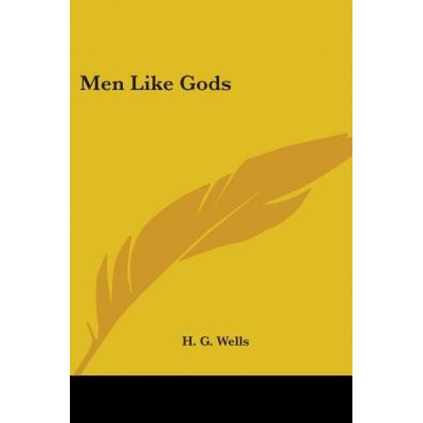 Men Like Gods, H. G. Wells (Author)