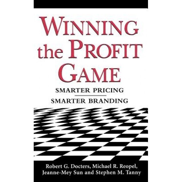 Winning the Profit Game: Smarter Pricing, Smarter Branding - Robert G. Docters (Author)