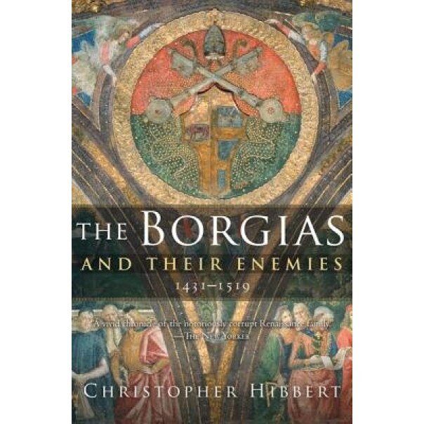 The Borgias and Their Enemies, 1431-1519, Christopher Hibbert