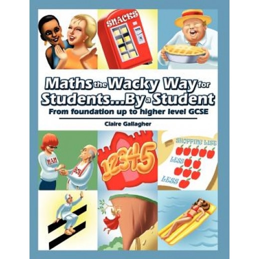 Maths the Wacky Way for Students...by a Student: From Foundation Up to Higher Level Gcse, Claire Gallagher (Author)