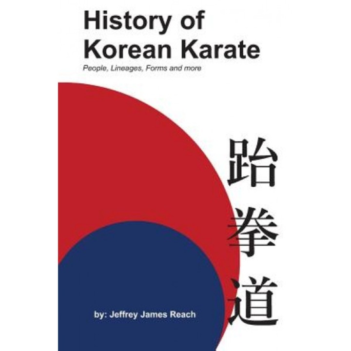 History of Korean Karate: People, Lineages, Forms and More, Jeffrey James Reach (Author)