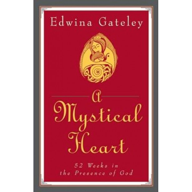 A Mystical Heart: 52 Weeks in the Presence of God, Edwina Gateley