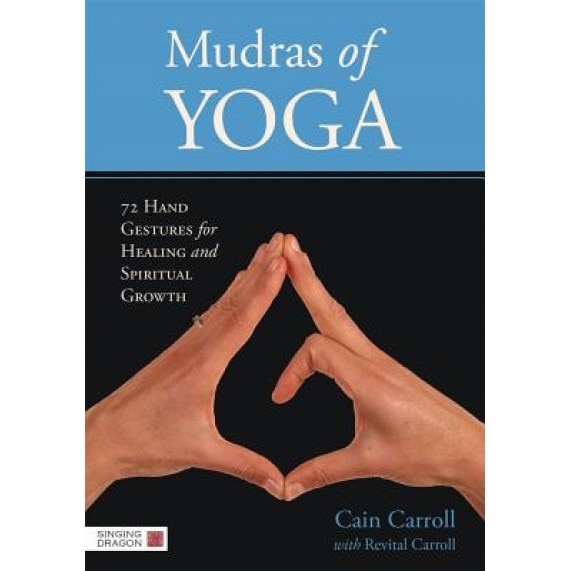 Mudras of Yoga: 72 Hand Gestures for Healing and Spiritual Growth, Cain Carroll (Author)