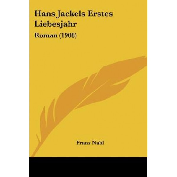 Hans Jackels Erstes Liebesjahr: Roman (1908), Franz Nabl (Author)