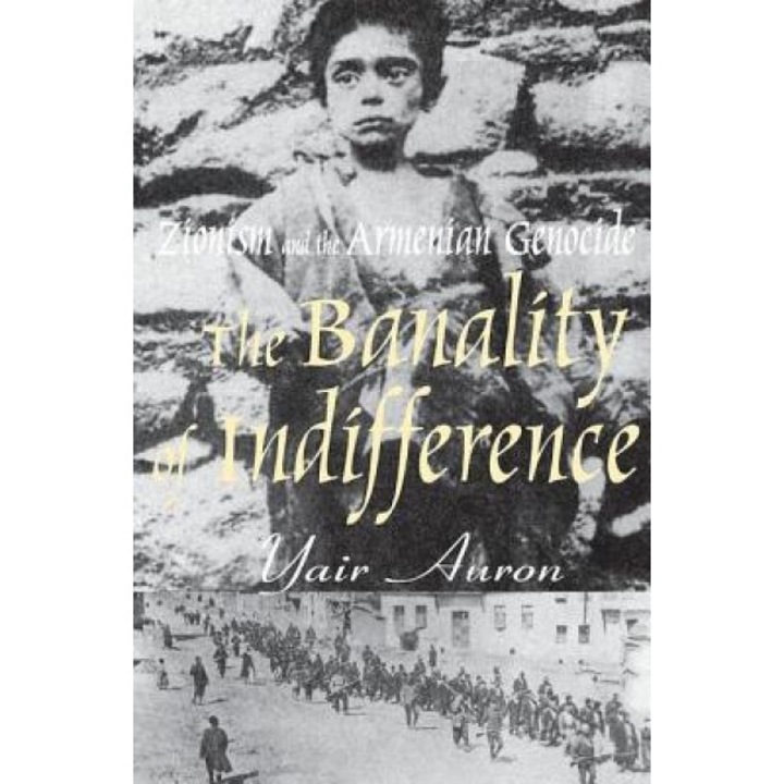 The Banality of Indifference: Zionism and the Armenian Genocide, Yair Auron (Author)