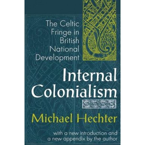 Internal Colonialism: The Celtic Fringe in Britsh National Development, Michael Hechter (Author)