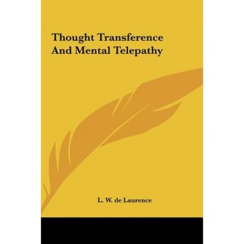 Thought Transference and Mental Telepathy Thought Transference and Mental Telepathy, L. W. de Laurence (Author) Thought Transference and Mental Telepathy Thought Transference and Mental Telepathy, L. W. de Laurence (Author)