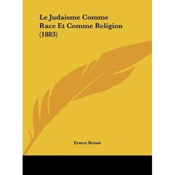 Le Judaisme Comme Race Et Comme Religion (1883), Ernest Renan (Author) Le Judaisme Comme Race Et Comme Religion (1883), Ernest Renan (Author)