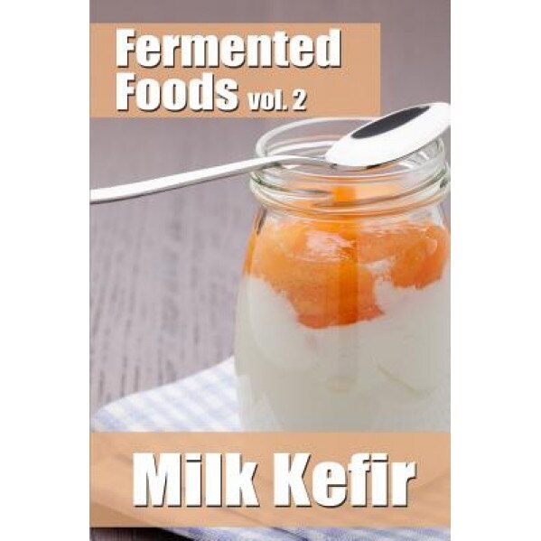 Fermented Foods Vol. 2: Milk Kefir, Meghan Grande (Author)