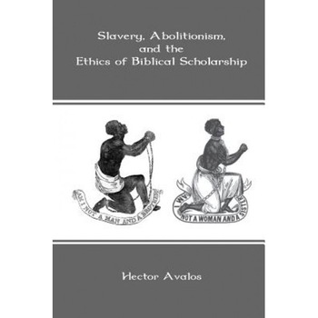 Slavery, Abolitionism, and the Ethics of Biblical Scholarship, Hector Avalos (Author) Slavery, Abolitionism, and the Ethics of Biblical Scholarship, Hector Avalos (Author)