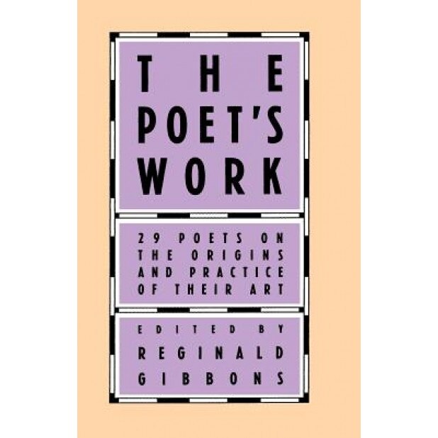 The Poet's Work: 29 Poets on the Origins and Practice of Their Art, Reginald Gibbons (Editor)