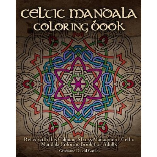 Celtic Mandala Coloring Book: Relax with This Calming, Stress Managment, Celtic Mandala Coloring Book for Adults, Grahame Garlick (Author)