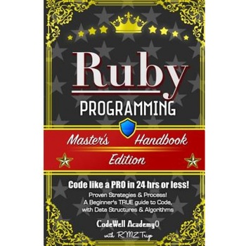 Ruby: Programming, Master's Handbook: A True Beginner's Guide! Problem Solving, Code, Data Science, Data Structures & Algori, Codewell Academy (Author) Ruby: Programming, Master's Handbook: A True Beginner's Guide! Problem Solving, Code, Data Science, Data Structures & Algori, Codewell Academy (Author)